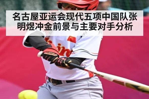 名古屋亚运会现代五项中国队张明煜冲金前景与主要对手分析